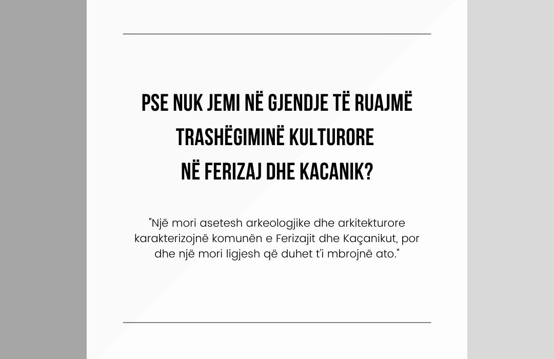 Pse nuk jemi në gjendje të ruajmë trashëgiminë kulturore në Ferizaj dhe Kacanik?